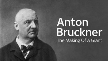 Anton Bruckner: The Making Of a Giant