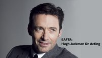 BAFTA: Hugh Jackman On Acting